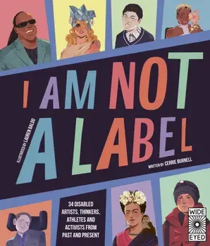 I Am Not a Label. 34 disabled artists, thinkers, athletes and activists from past and present, Paperback/Cerrie Burnell
