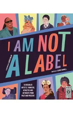 I Am Not a Label: 34 Disabled Artists, Thinkers, Athletes and Activists from Past and Present - Cerrie Burnell