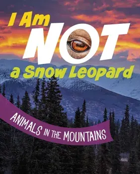 I Am Not a Snow Leopard. Animals in the Mountains, Paperback/Mari Bolte