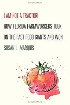 I Am Not a Tractor!: How Florida Farmworkers Took on the Fast Food Giants and Won, Hardcover/Susan L. Marquis
