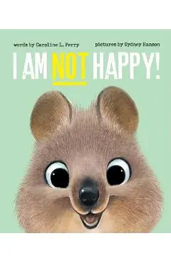 I Am Not Happy! - Caroline L. Perry
