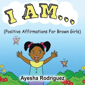 I Am... Positive Affirmations for Brown Girls: Positive Affirmations for Brown Girls, Paperback/Ayesha Rodriguez