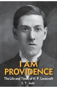 I Am Providence: The Life and Times of H. P. Lovecraft, Volume 1 - S. T. Joshi