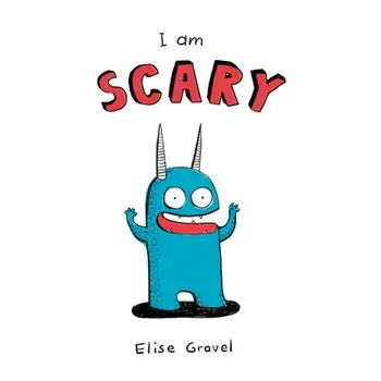 I Am Scary, Hardcover/Elise Gravel