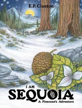 I Am Sequoia - A Pinecone's Adventure, Hardcover/Eric P. Clanton