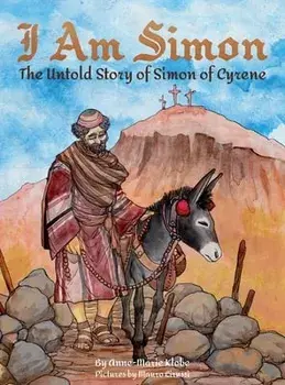 I Am Simon: The Untold Story of Simon of Cyrene, Hardcover/Anne-Marie Klobe