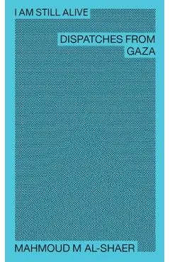 I Am Still Alive: Dispatches from Gaza - Mahmoud M. Al-shaer