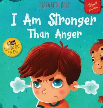 I Am Stronger Than Anger. Picture Book About Anger Management And Dealing With Kids Emotions (Preschool Feelings) (World of Kids Emotions), Hardback/Elizabeth Cole