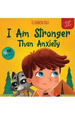 I Am Stronger Than Anxiety: Children's Book about Overcoming Worries, Stress and Fear (World of Kids Emotions) - Elizabeth Cole