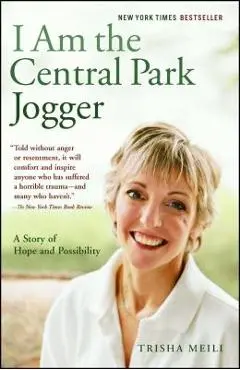 I Am the Central Park Jogger: A Story of Hope and Possibility - Trisha Meili