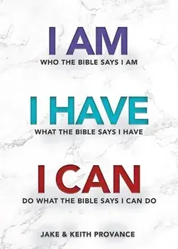I Am Who the Bible Says I Am, I Have What the Bible Says I Have, I Can Do What the Bible Says I Can Do, Paperback/Jake Provance