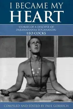 I Became My Heart - Stories of a Disciple of Paramahansa Yogananda: Leo Cocks, Paperback/Paul Gorsuch