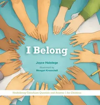 I Belong: Heidelberg Catechism Question and Answer 1 for Children, Hardcover/Joyce Holstege