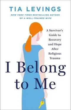 I Belong to Me: A Survivor's Guide to Recovery and Hope After Religious Trauma - Tia Levings
