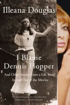 I Blame Dennis Hopper: And Other Stories from a Life Lived in and Out of the Movies, Paperback/Illeana Douglas