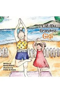 I Call My Grandma Gigi - Carole Aldred