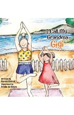 I Call My Grandma Gigi - Carole Aldred