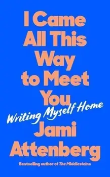 I Came All This Way to Meet You. Writing Myself Home, Main, Hardback/Jami Attenberg