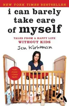 I Can Barely Take Care of Myself: Tales from a Happy Life Without Kids, Paperback/Jen Kirkman