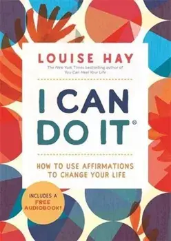 I Can Do It. How to Use Affirmations to Change Your Life, Paperback/Louise Hay