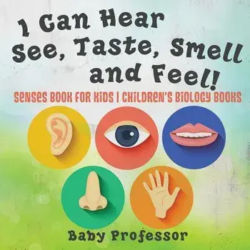 I Can Hear, See, Taste, Smell and Feel! Senses Book for Kids Children's Biology Books, Paperback/Baby Professor