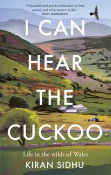 I Can Hear the Cuckoo. Life in the Wilds of Wales, Hardback/Kiran Sidhu