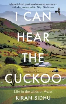 I Can Hear the Cuckoo. Life in the Wilds of Wales, Paperback/Kiran Sidhu