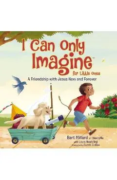 I Can Only Imagine for Little Ones: A Friendship with Jesus Now and Forever - Bart Millard