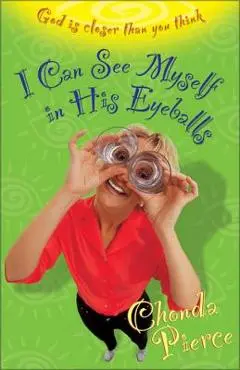 I Can See Myself in His Eyeballs: God Is Closer Than You Think - Chonda Pierce