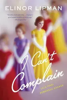 I Can't Complain: (all Too) Personal Essays, Paperback/Elinor Lipman