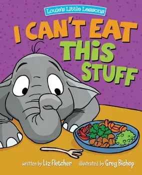 I Can't Eat This Stuff: How to Get Your Toddler to Eat Their Vegetables, Paperback/Liz Fletcher