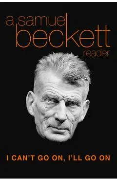 I Can't Go On, I'll Go on: A Samuel Beckett Reader - Samuel Beckett