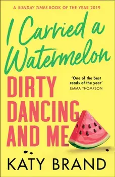 I Carried a Watermelon. Dirty Dancing and Me, Paperback/Katy Brand