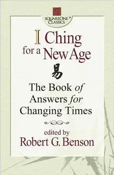I Ching for a New Age: The Book of Answers for Changing Times, Paperback/Robert G. Benson