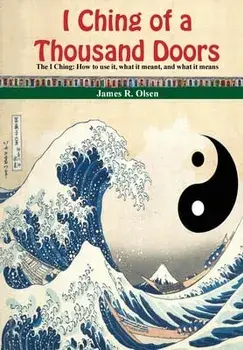 I Ching of a Thousand Doors: The I Ching: How to use it, what it meant, and what it means, Hardcover/James R. Olsen