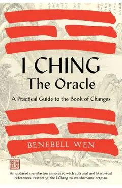 I Ching, the Oracle: A Practical Guide to the Book of Changes: An Updated Translation Annotated with Cultural & Historical References, Rest - Benebell Wen