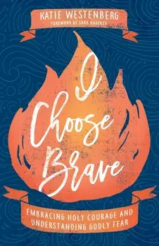 I Choose Brave. Embracing Holy Courage and Understanding Godly Fear, Paperback/Katie Westenberg