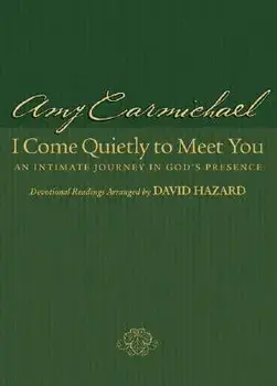 I Come Quietly to Meet You: An Intimate Journey in God's Presence, Paperback/Amy Carmichael