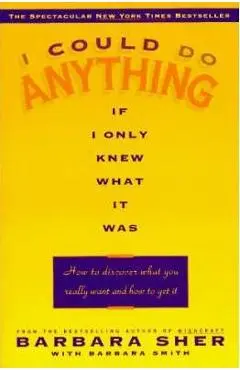 I Could Do Anything If I Only Knew What It Was: How to Discover What You Really Want and How to Get It - Barbara Sher