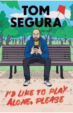 I'd Like to Play Alone, Please: Essays - Tom Segura