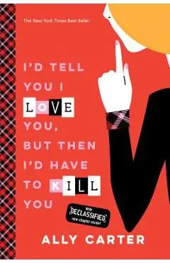 I'd Tell You I Love You, But Then I'd Have to Kill You - Ally Carter