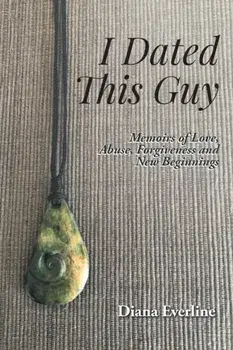 I Dated This Guy: Memoirs of Love, Abuse, Forgiveness and New Beginnings, Paperback/Diana Everline