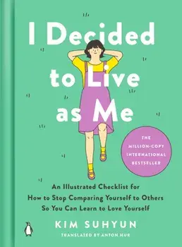 I Decided to Live As Me. An Illustrated Checklist for How to Stop Comparing Yourself to Others So You Can Learn to Love Yourself, Hardback/Kim Suhyun