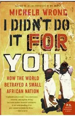I Didn't Do It for You: How the World Betrayed a Small African Nation - Michela Wrong