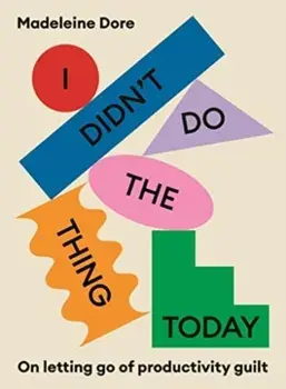 I Didn't Do The Thing Today. On letting go of productivity guilt, Paperback/Madeleine Dore