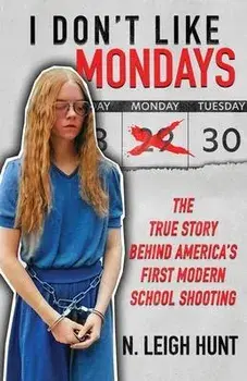 I Don't Like Mondays: The True Story Behind America's First Modern School Shooting, Paperback/N. Leigh Hunt