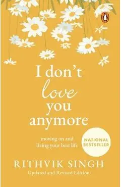 I Don't Love You Anymore: Moving on and Living Your Best Life - Rithvik Singh