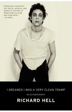 I Dreamed I Was a Very Clean Tramp: An Autobiography - Richard Hell