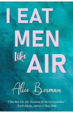 I Eat Men Like Air - Alice Berman