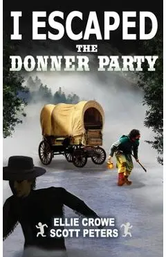 I Escaped The Donner Party: Pioneers on the Oregon Trail, 1846 - Scott Peters